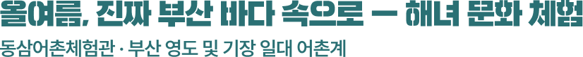 올여름, 진짜 부산 바다 속으로 - 해녀 문화 체험
