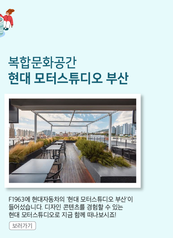 복합문화공간 현대 모터스튜디오 부산
                F1936에 현대자동차의 현대 모터스튜디오 부산이 들어섰습니다. 디자인 콘텐츠를 경험할 수 있는 현대 모터스튜디오로 지금 함께 떠나보시죠!