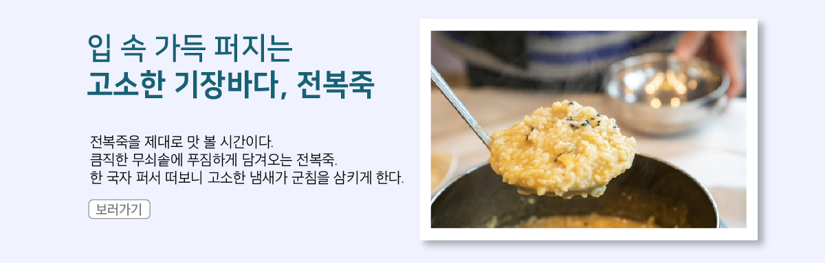 입 속 가득 퍼지는 고소한 기장바다, 전복죽
                전복죽을 제대로 맛 볼 시간이다. 큼직한 무쇠솥에 푸짐하게 담겨오는 전복죽. 한 국자 퍼서 떠보니 고소한 냄새가 군침을 삼키게 한다.