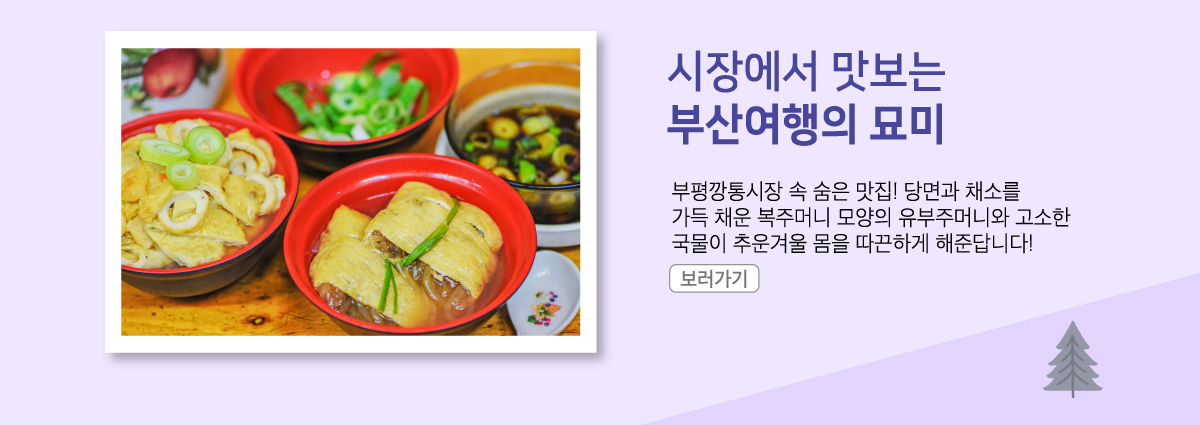 길에서 맛보는 부산여행의 묘미. 부평깡통시장 속 숨은 맛집! 당면과 채소를 가득 채운 복주머니 모양의 유부주머니와 고소한 국물이 추운겨울 몸을 따끈하게 해준답니다!