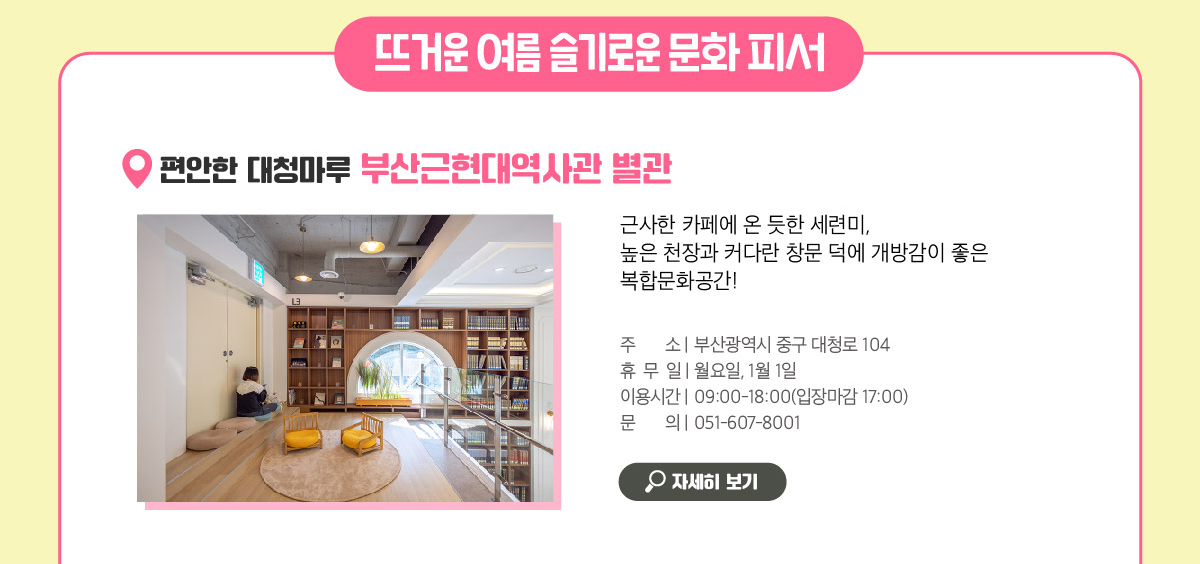 뜨거운 여름 슬기로운 문화 피서. 편안한 대청마루 부산근현대역사관 별관:근사한 카페에 온 듯한 세련미, 높은 천장과 커다란 창문 덕에 개방감이 좋은 복합문화공간!