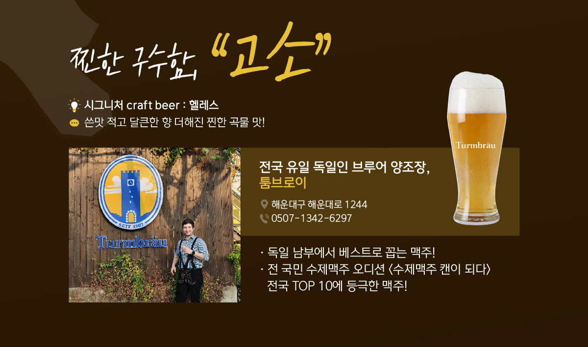 찐한 구수함, “고소” 시그니처 craft beer : 헬레스, 쓴맛 적고 달큰한 향 더해진 찐한 곡물 맛! 전국 유일 독일인 브루어 양조장, 툼브로이. 독일 남부에서 베스트로 꼽는 맥주!,전 국민 수제맥주 오디션 수제맥주 캔이 되다 전국 TOP 10에 등극한 맥주!